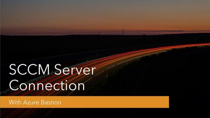 Azure Bastion Connection to SCCM Virtual Machine Azure Bastion Connection to SCCM Virtual Machine