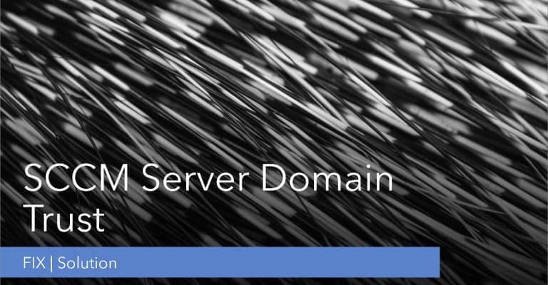 Fix SCCM Server Domain Trust Related Issue