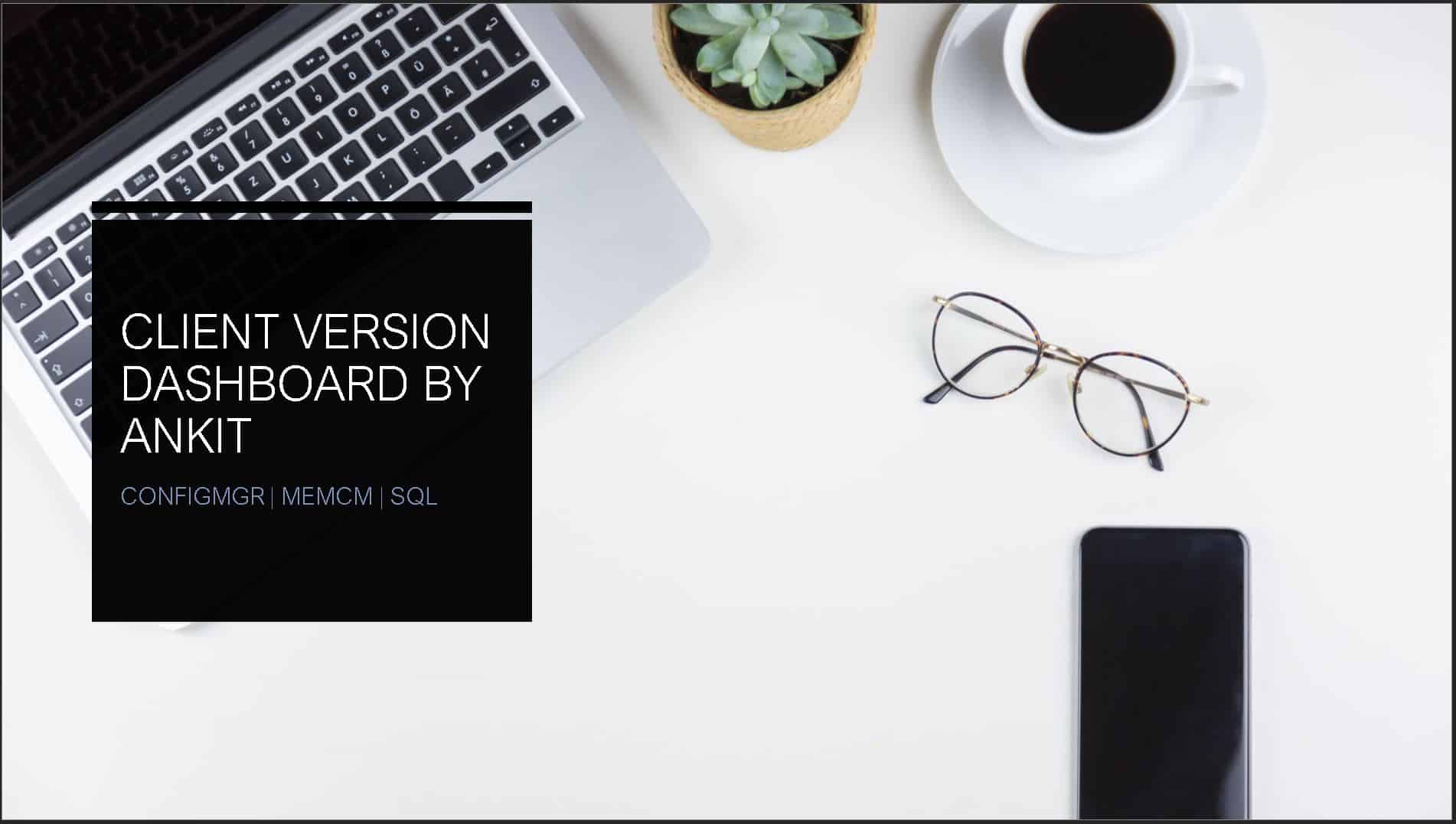 SCCM Client Version Dashboard SQL Query ConfigMgr Step by Step