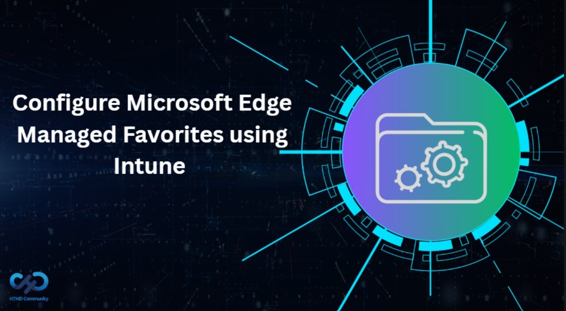 How to Configure Microsoft Edge Managed Favorites using Intune for Centralized Bookmark Management 1