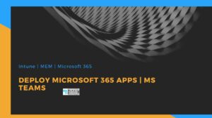 Deploy Microsoft 365 Apps MS Teams Using Intune MEM HTMD Blog