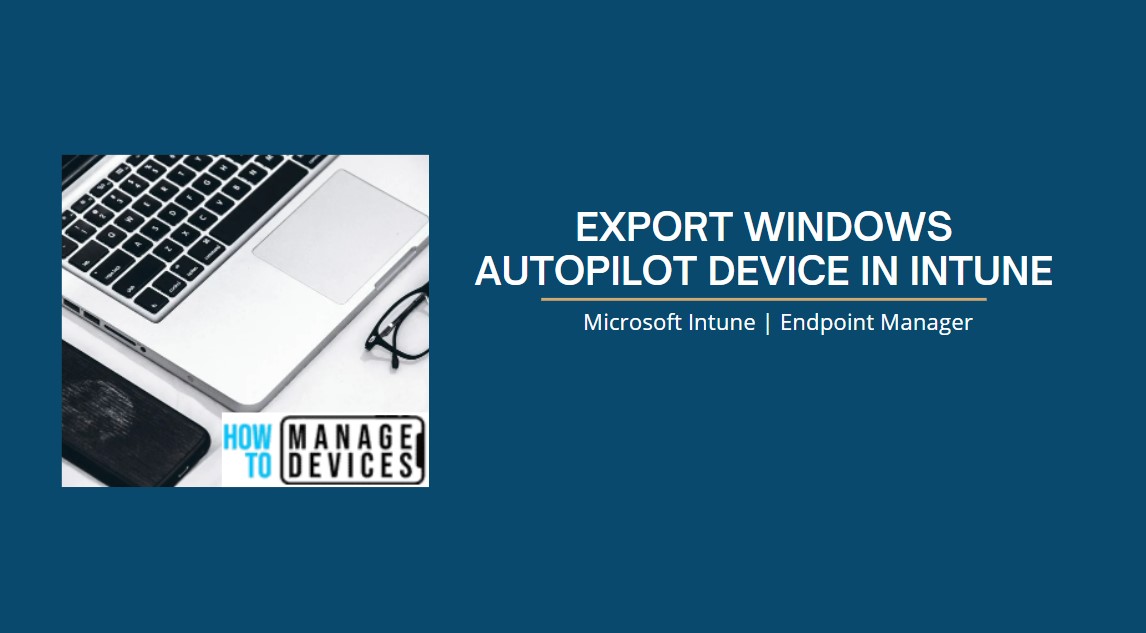 Export Windows Autopilot Device In Intune HTMD Blog