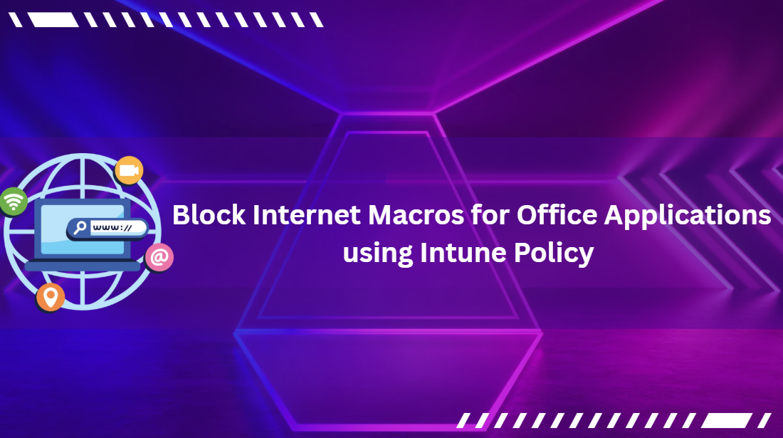 Block Internet Macros for Office Applications to Prevent Security Threats using Intune Policy 1 Block Internet Macros for Office Applications to Prevent Security Threats using Intune Policy 1