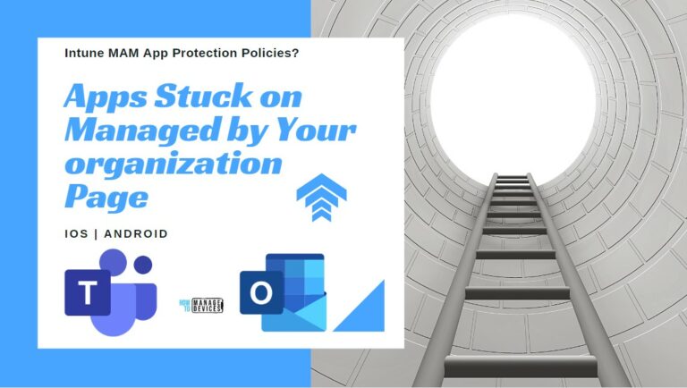 Apps Stuck with Managed by Your organization Page when Intune App Protection Policy iOS Android Devices Main