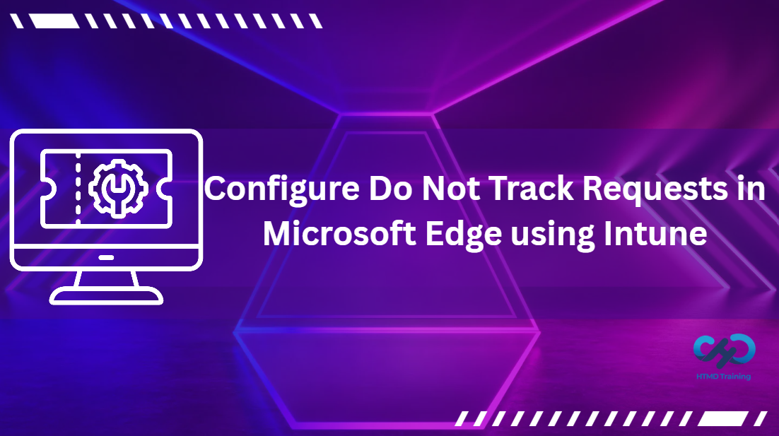 Configure Do Not Track Requests in Microsoft Edge to Improve Browsing Privacy using Intune 1 Configure Do Not Track Requests in Microsoft Edge to Improve Browsing Privacy using Intune 1
