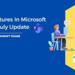 Top Features In Microsoft Teams July Update - Feature