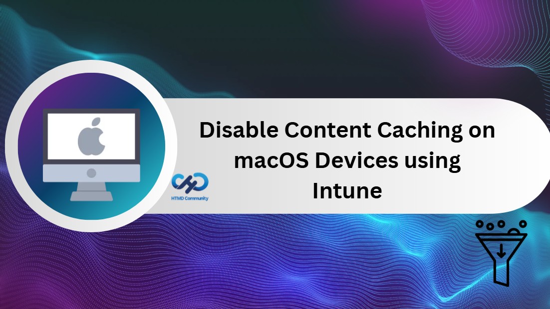 Disable Content Caching on macOS Devices to Control Local Content Storage using Intune 1 Disable Content Caching on macOS Devices to Control Local Content Storage using Intune 1
