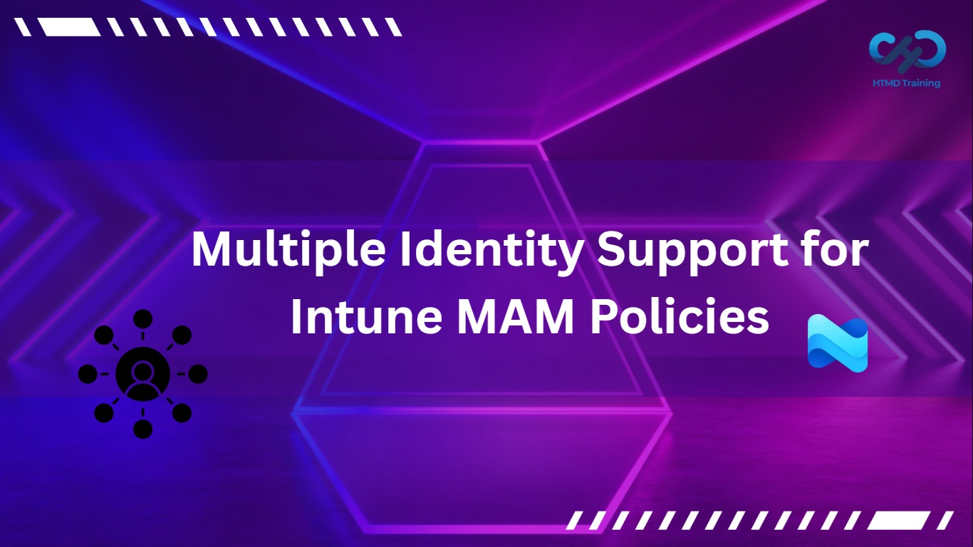 Multiple Identity Support for Intune MAM Policies 1 Multiple Identity Support for Intune MAM Policies
