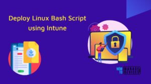 Deploy Linux Bash Script Using Intune HTMD Blog