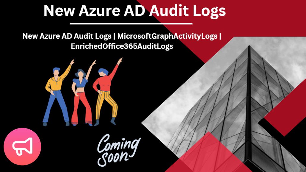 New Azure AD Audit Logs | MicrosoftGraphActivityLogs | EnrichedOffice365AuditLogs 1