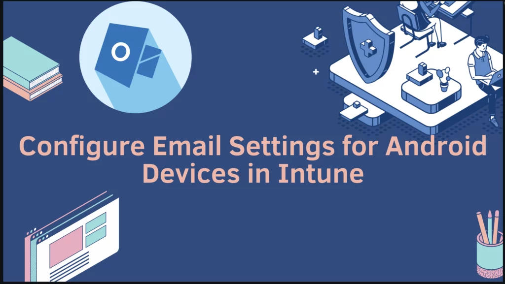 Best Guide to Configure Email Settings for Android Devices in Intune Fig. 1