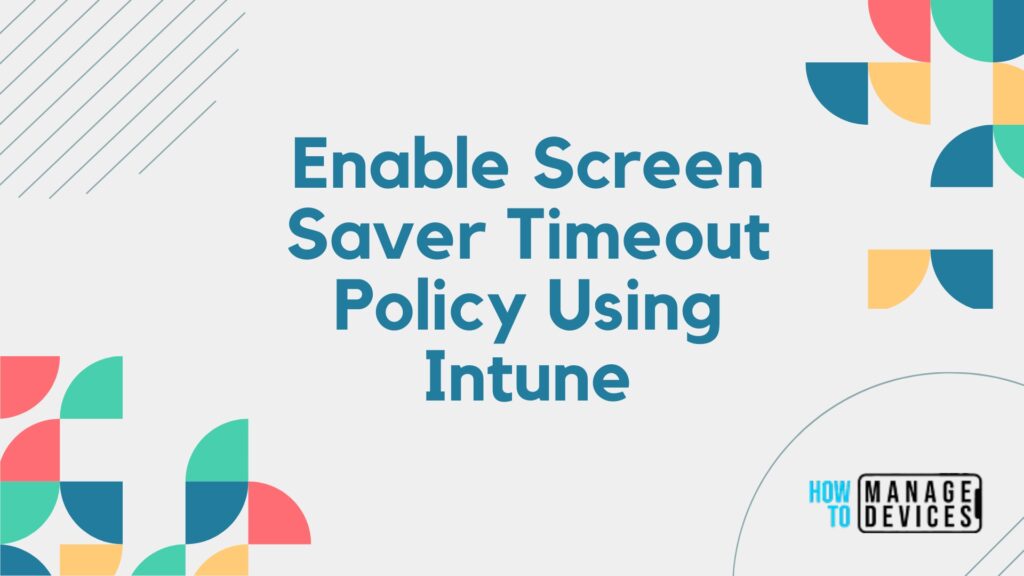 Best Guide to Enable Screen Saver Timeout Policy using Intune Fig. 1