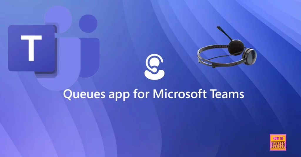 What is Queues App for Teams and How this Helps to Directly Interact with Customer Calls 1 What is Queues App for Teams and How this Helps to Directly Interact with Customer Calls - Fig.1