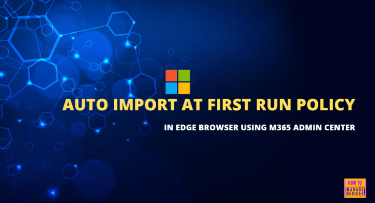 How to Configure Auto Import At First Run Policy in Edge Browser using M365 Admin Center