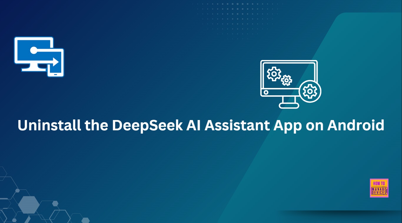How to Uninstall the DeepSeek AI Assistant App on Android using Intune Managed Google Play App