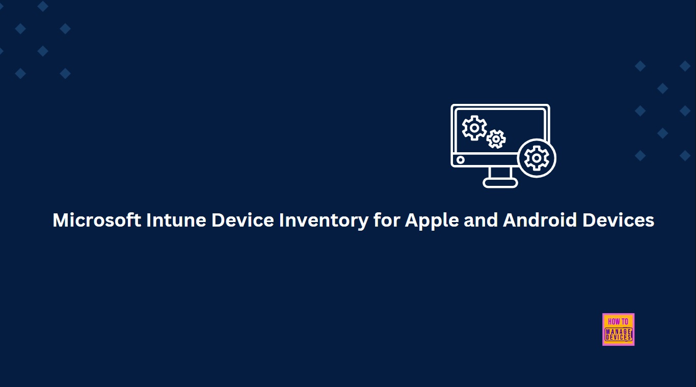 Microsoft Intune Device Inventory for Apple and Android Devices coming in April 2025