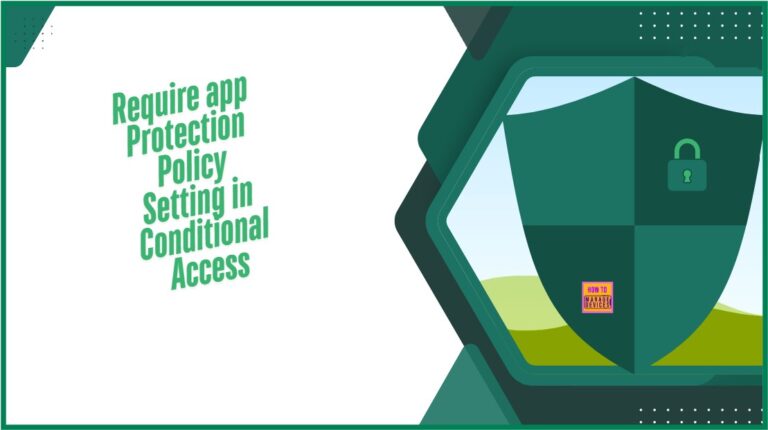 Enable the Require app Protection Policy Setting in Conditional Access - Fig.1