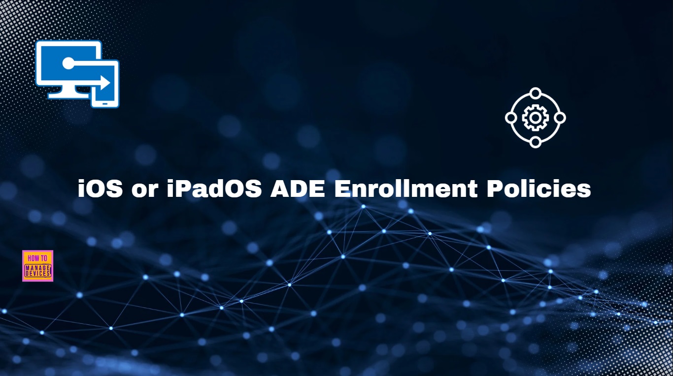 How to Create a New iOS or iPadOS ADE Enrollment Policies Experience in Microsoft Intune