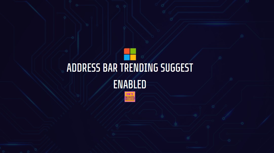 How to Enable or Disable Address Bar Trending Suggest Policy in MS Edge Browser using M365 Admin Center