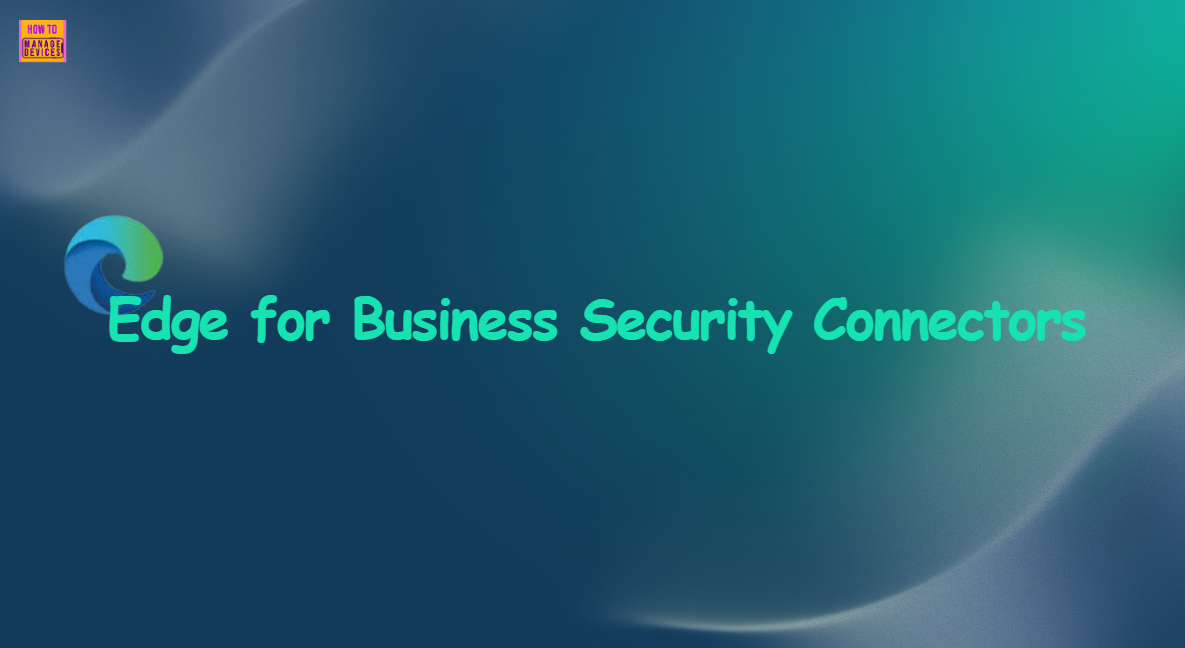 Edge for Business Security Connectors for Enhancing Browser Safety in the Modern Workplace