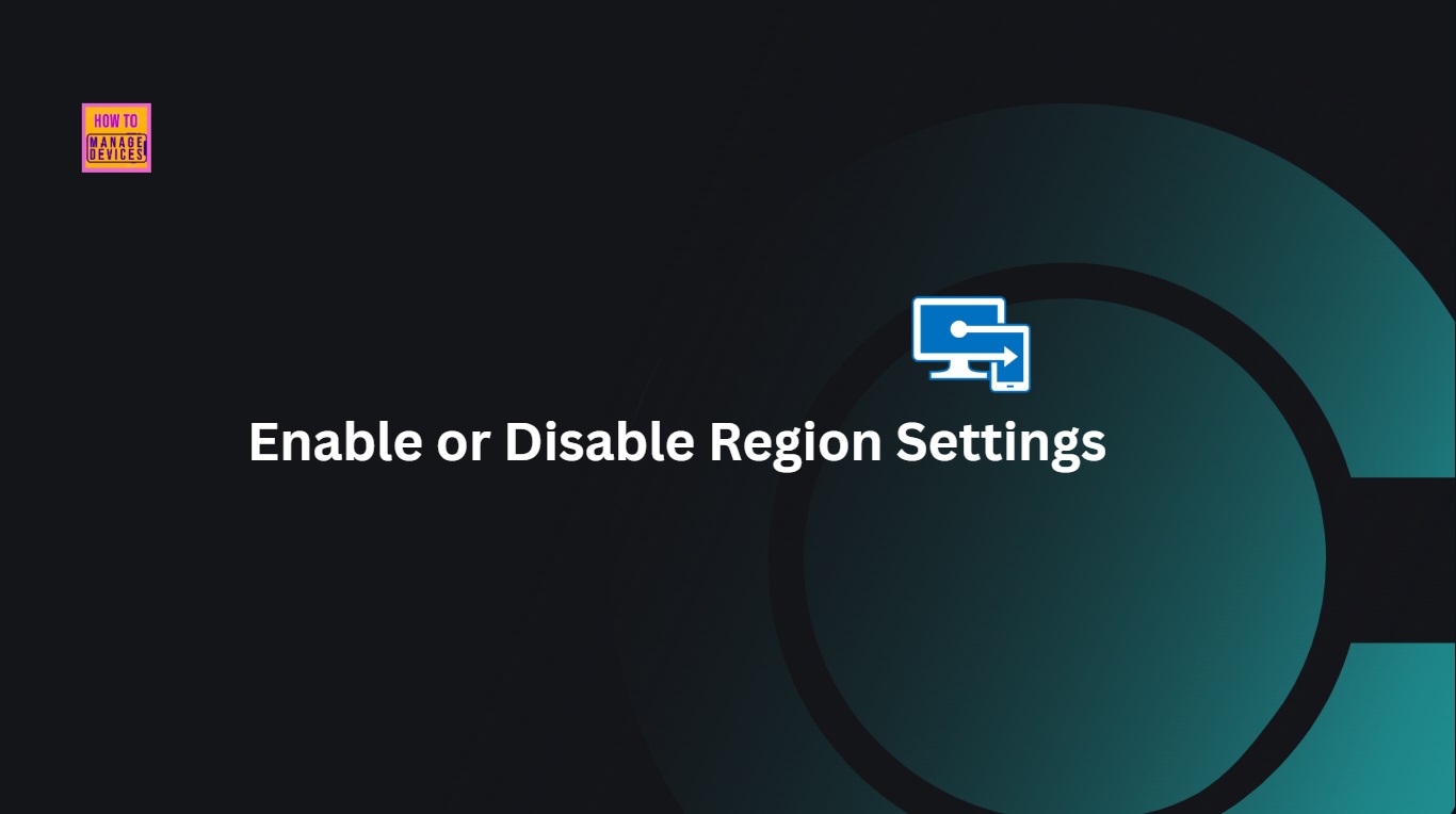 How to Enable or Disable Region Settings Policy using Intune
