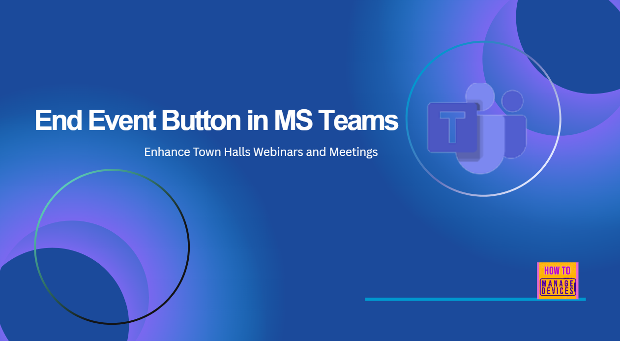 How to use New End Event Button in MS Teams to Enhance Town Halls Webinars and Meetings