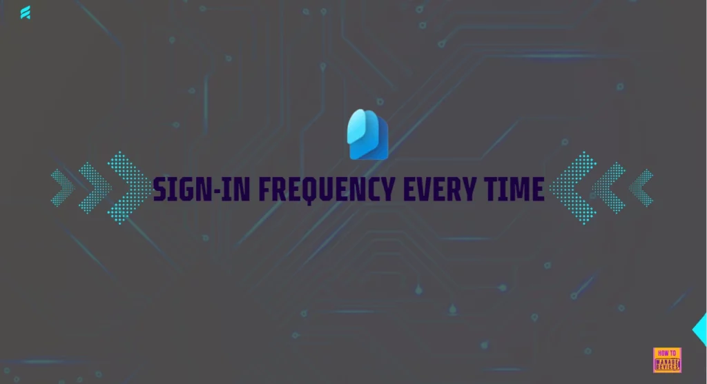 How to Configure Sign-In Frequency Every Time and Periodic Reauthentication Policies in Microsoft Entra 2 How to Configure Sign-In Frequency Every Time and Periodic Reauthentication Policies in Microsoft Entra - Fig.1