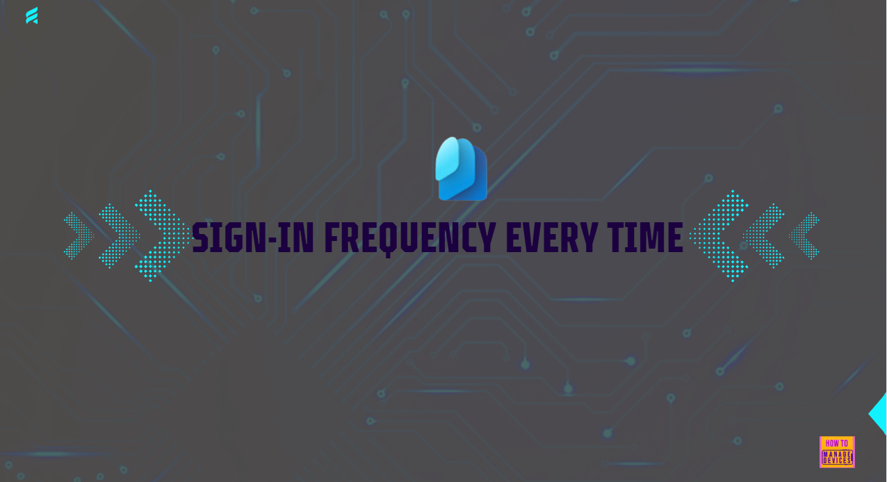 How to Configure Sign-In Frequency Every Time and Periodic Reauthentication Policies in Microsoft Entra