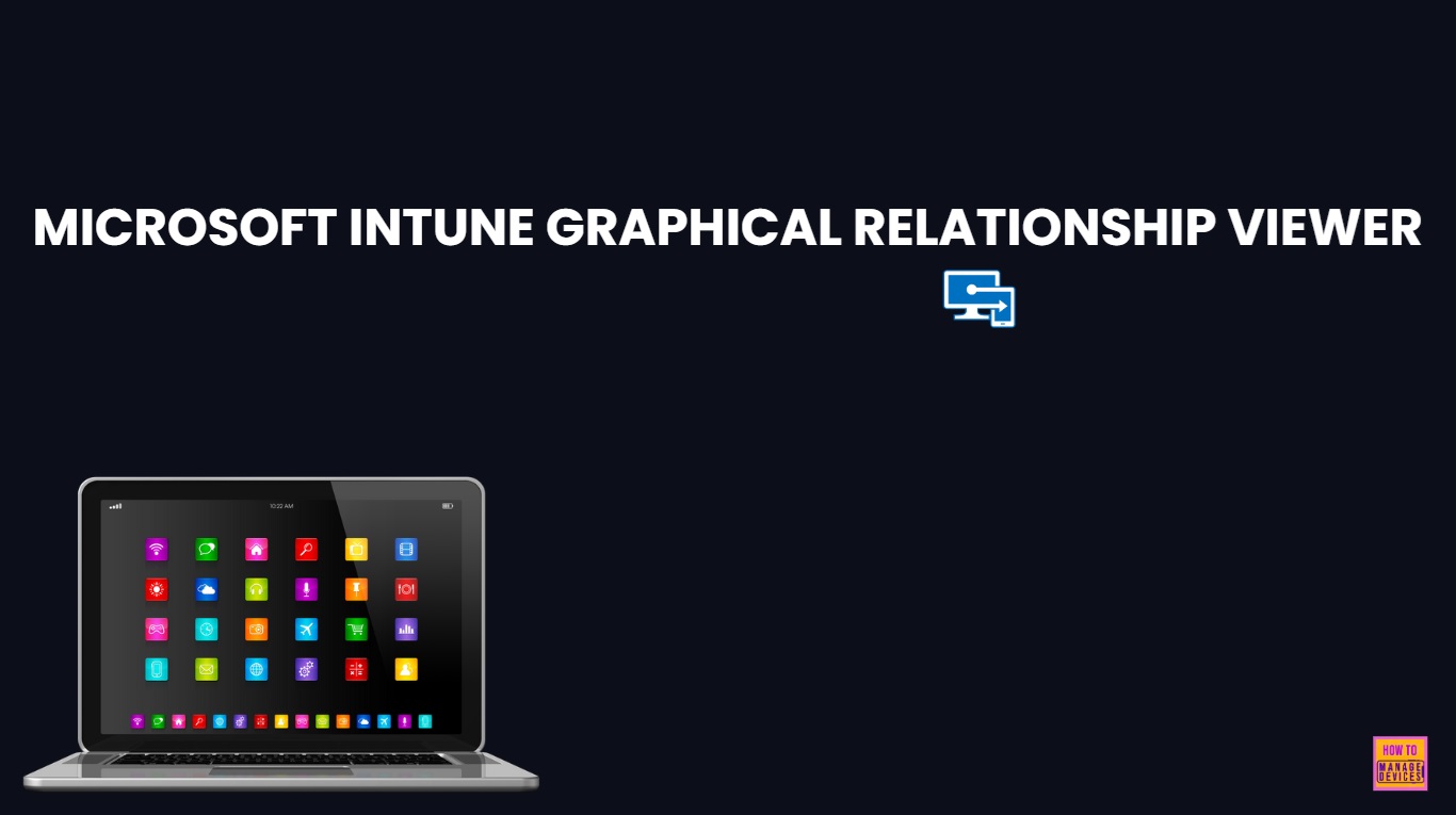 How Microsoft Intune Graphical Relationship Viewer Helps Manage Win32 Applications