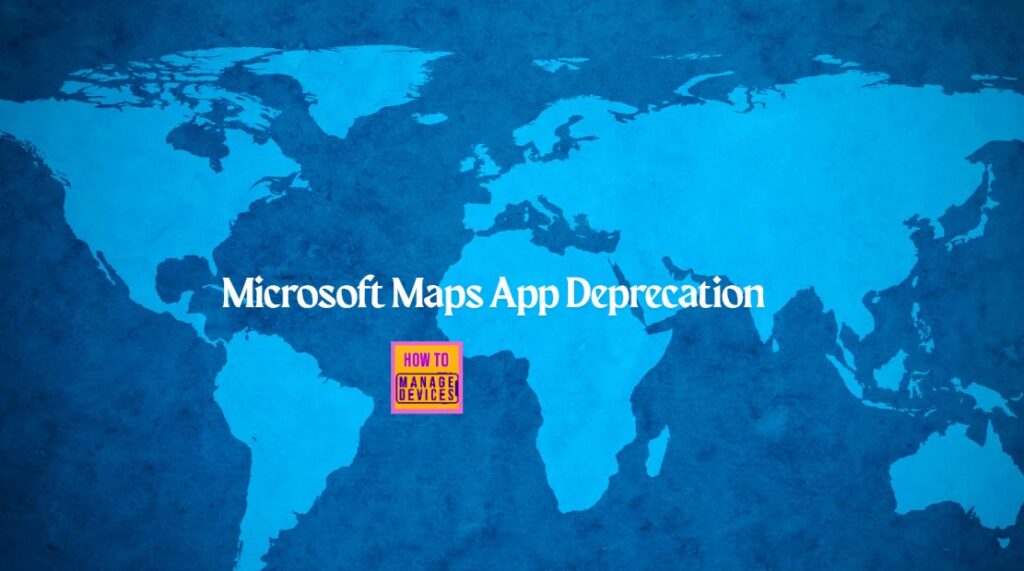 Microsoft Maps App to Be Deprecated and Removed from Microsoft Store by July 2025 - Fig.1
