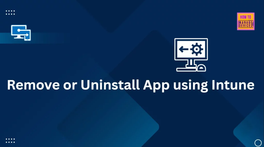 Step by Step Process of Remove or Uninstall App using Intune 1 Step by Step Process of Remove or Uninstall App using Intune - Fig.1