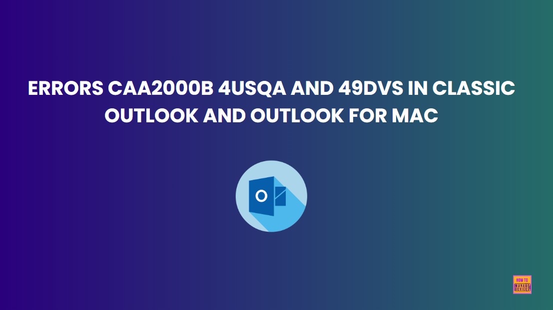 Troubleshooting Errors CAA2000B 4usqa and 49dvs in Classic Outlook and Outlook for Mac