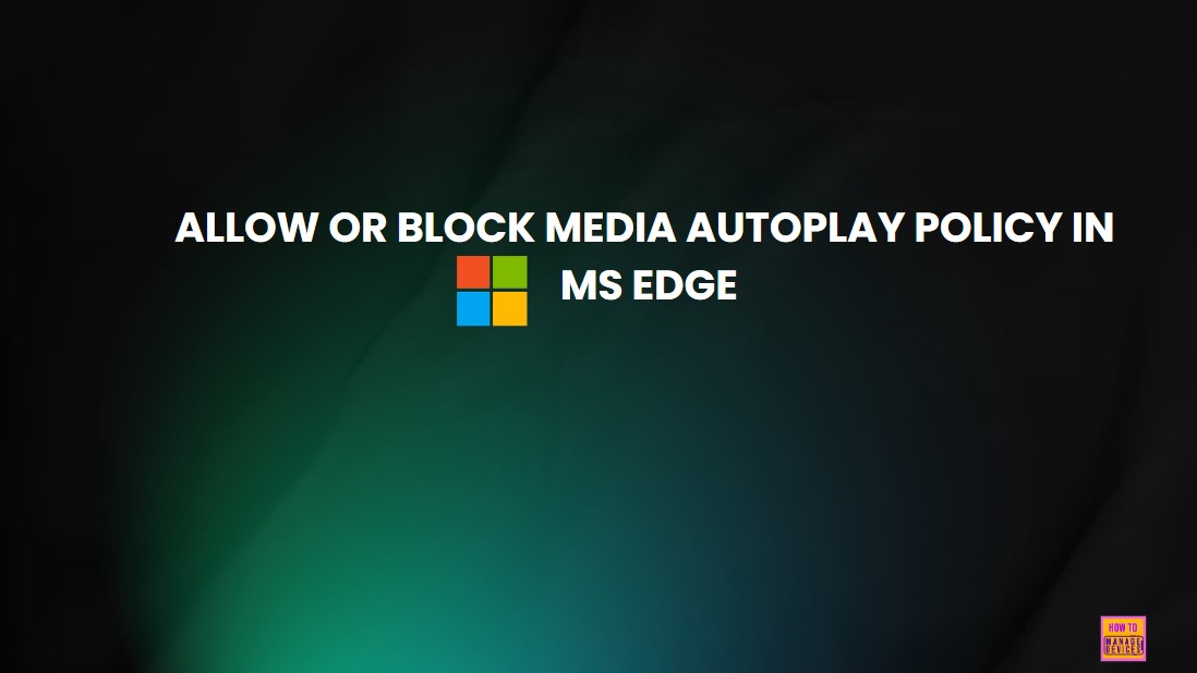 How to Allow or Block Media Autoplay Policy in MS Edge Browser using M365 Admin center