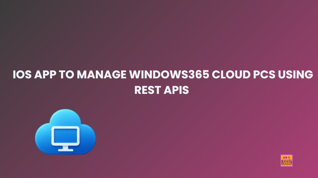 How IT Pros Can Use an iOS App to Manage Windows365 Cloud PCs using REST APIs 1