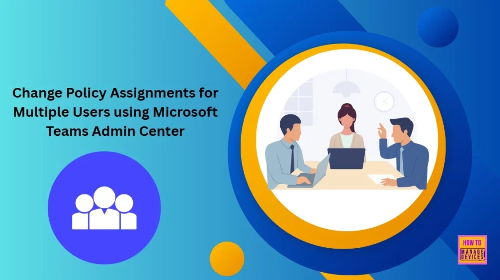 How to Change Policy Assignments for Multiple Users using Microsoft Teams Admin Center 1 How to Change Policy Assignments for Multiple Users using Microsoft Teams Admin Center - Fig.1