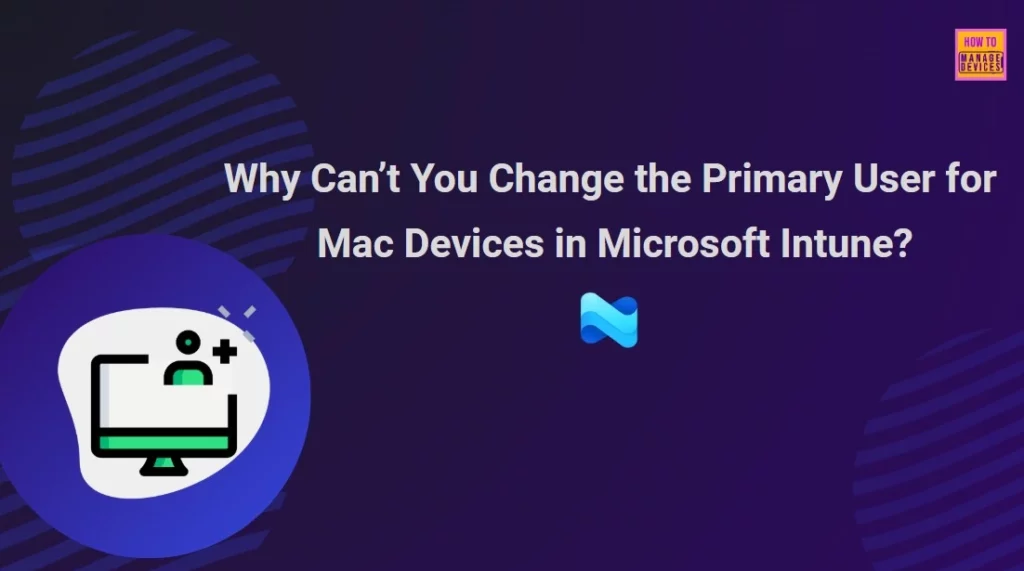 Why Can’t You Change the Primary User of Mac Devices in Microsoft Intune 1 Why Can’t You Change the Primary User for Mac Devices in Microsoft Intune- Fig.1