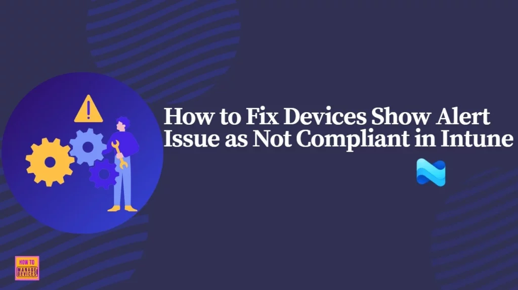 How to Fix Devices Show Alert Issue as Not Compliant in Intune 1 How to Fix Devices Show Alert Issue as Not Compliant in Intune - Fig.1