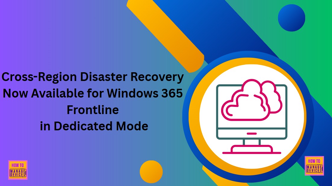 Cross-Region Disaster Recovery Now Available for Windows 365 Frontline in Dedicated Mode 1