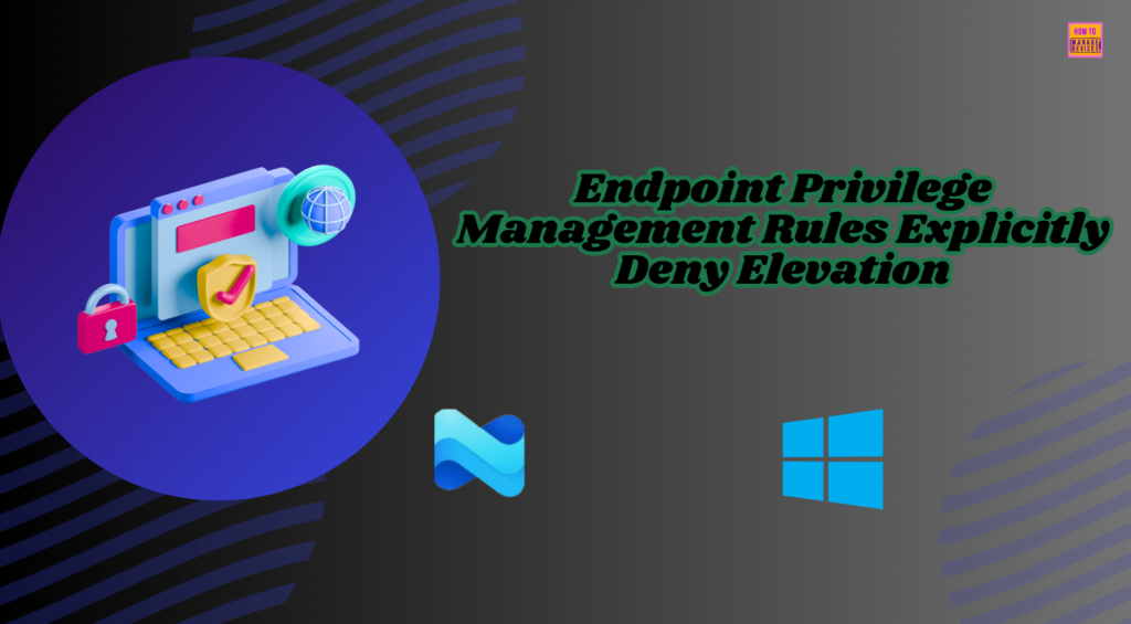 How to Configure EPM Rule Explicitly Deny Elevation with Microsoft Intune 1 How to Configure EPM Rule Explicitly Deny Elevation with Microsoft Intune. Fig. 1
