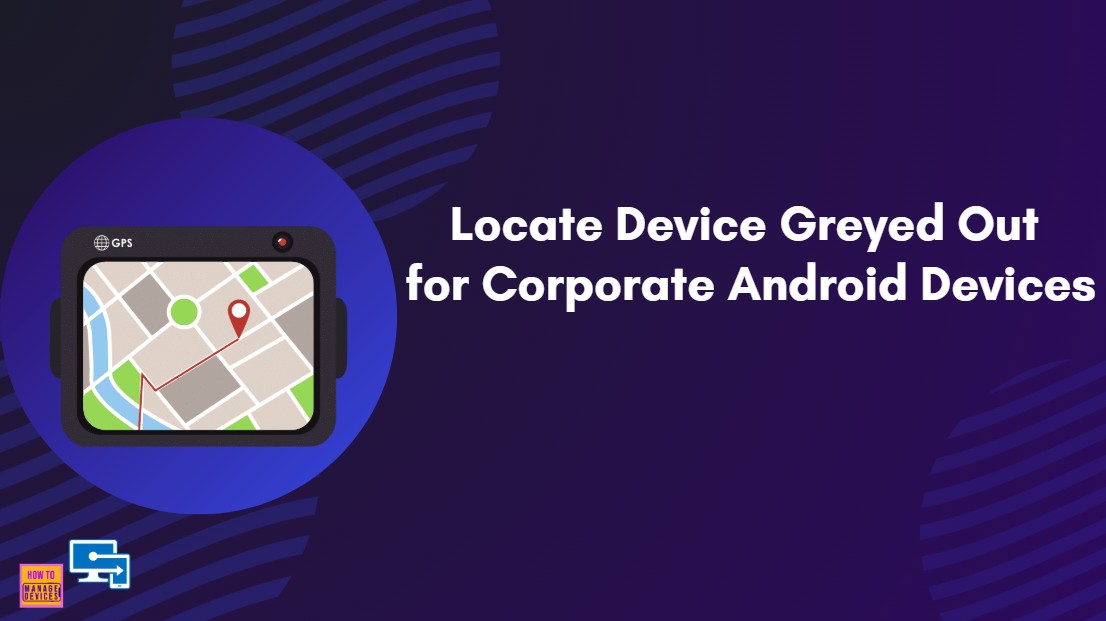 Troubleshooting Locate Device Greyed Out for Corporate Android Devices in Intune 1