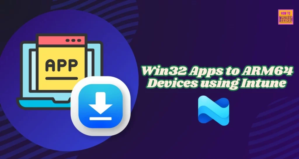 How to Target Win32 Apps to ARM64 Devices using Intune 1 How to Target Win32 Apps to ARM64 Devices using Intune - Fig.1