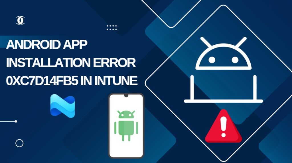 How To Fix Android App Installation Error 0xC7D14FB5 In Intune HTMD Blog
