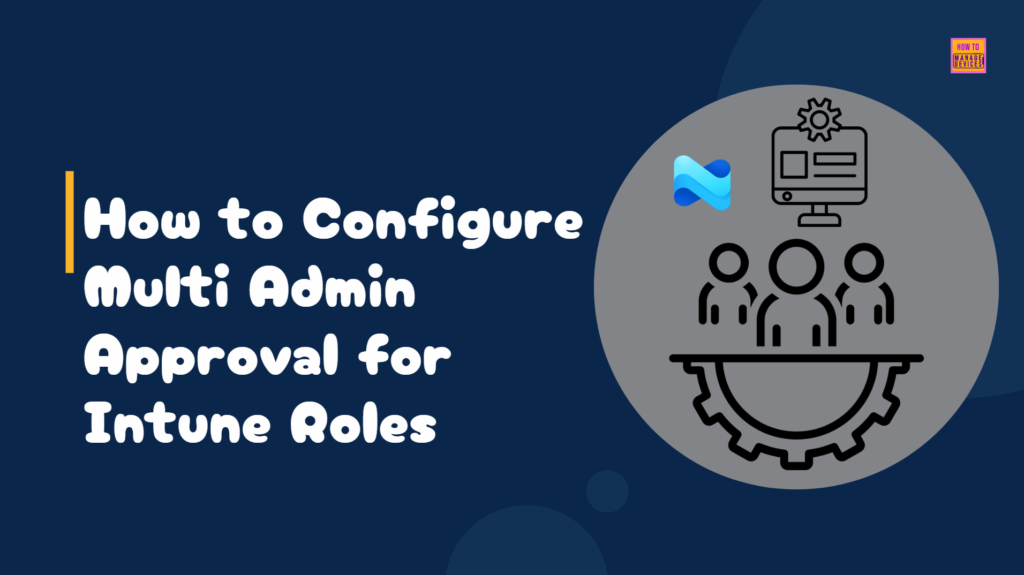 How to Enable MAA Multi Admin Approval to Create or Modify Intune Roles 1 How to Enable MAA Multi Admin Approval to Create or Modify Intune Roles - Fig.1