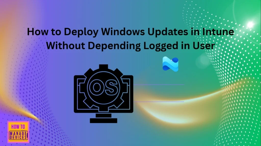 How to Fix Issue on Windows Update Deployment using Intune for No Logged-in Users 1 How to Deploy Windows Updates in Intune Without Depending Logged in User - Fig.1