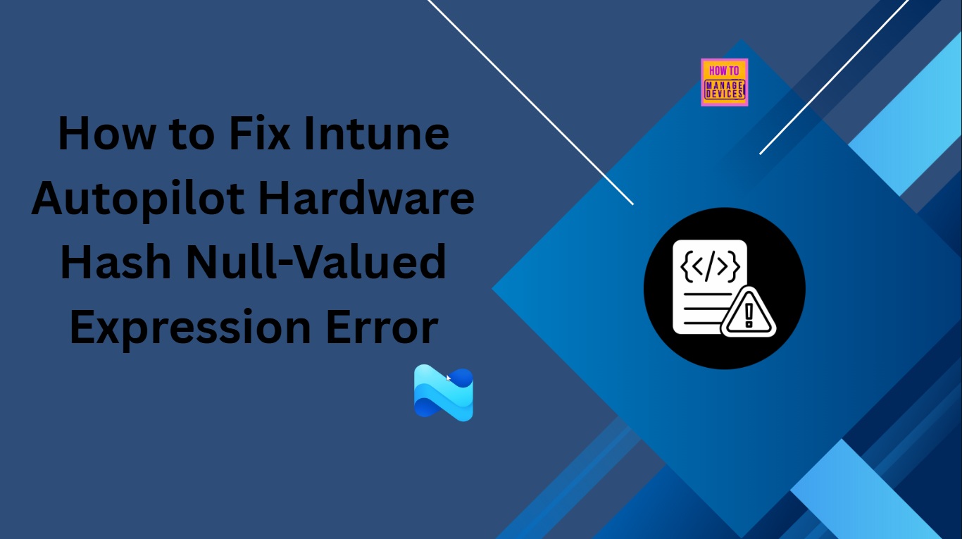 How to Fix Intune Autopilot Hardware Hash Null-Valued Expression Error