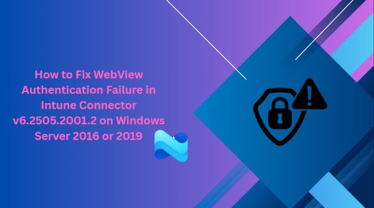 How to Fix WebView Authentication Failure in Intune Connector v6.2505.2001.2 on Windows Server 2016 or 2019