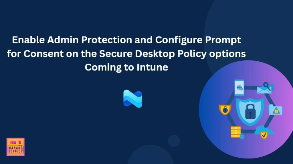 Enable Admin Protection and Configure Prompt for Consent on the Secure Desktop Policy options Coming to Intune 1 Enable Admin Protection and Configure Prompt for Consent on the Secure Desktop Policy options Coming to Intune 1