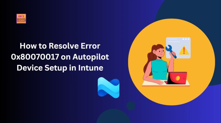 How to Resolve Error 0x80070017 on Autopilot Device Setup in Intune