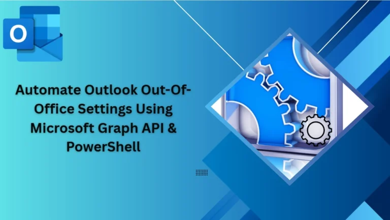 How to Manage Outlook Out Of Office Settings Using Microsoft Graph API & PowerShell- A Complete Automation Guide