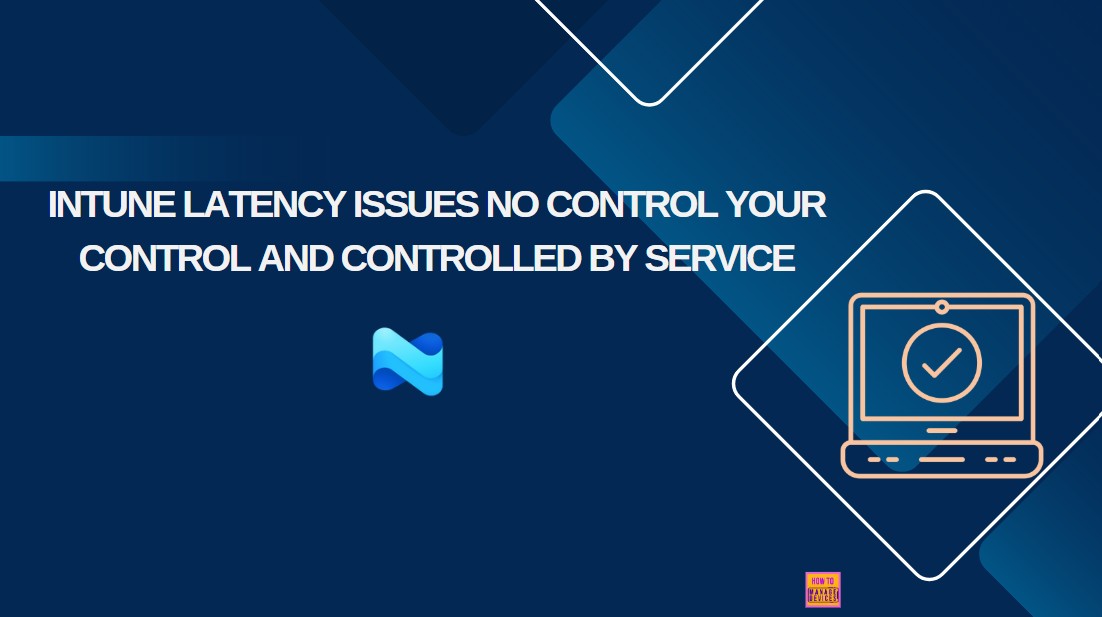 Microsoft Explained about Intune Latency Issues No Control Your Control and Controlled by Service 1